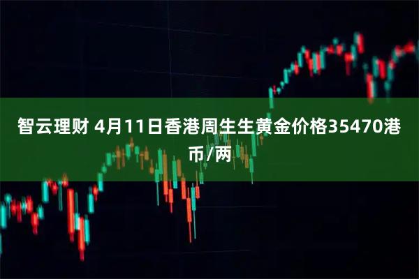 智云理财 4月11日香港周生生黄金价格35470港币/两