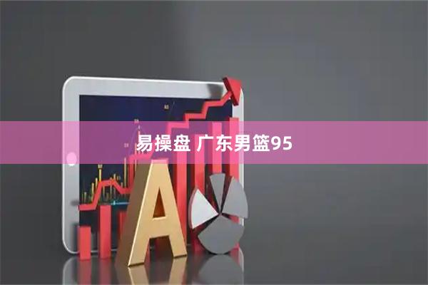 易操盘 广东男篮95