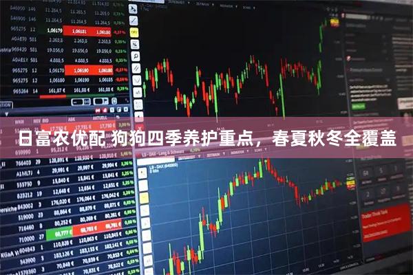 日富农优配 狗狗四季养护重点，春夏秋冬全覆盖